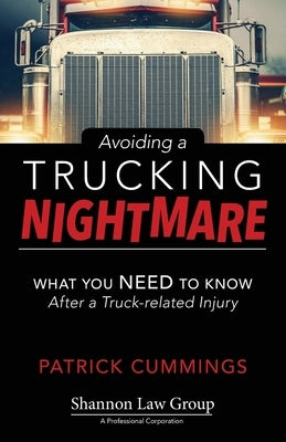Avoiding a Trucking Nightmare: What You Need to Know After a Truck-related Injury by Cummings, Patrick