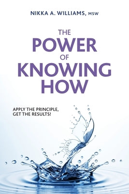 The Power of Knowing How: Apply the Principle, Get the Results! by Williams, Nikka a.