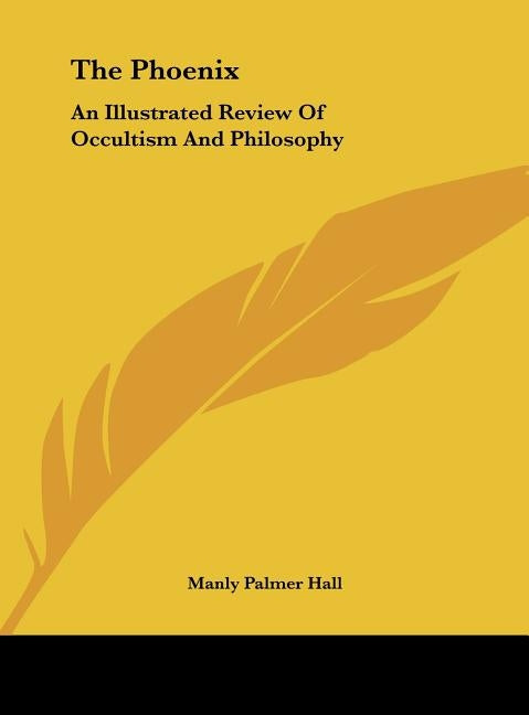 The Phoenix: An Illustrated Review of Occultism and Philosophy by Hall, Manly Palmer