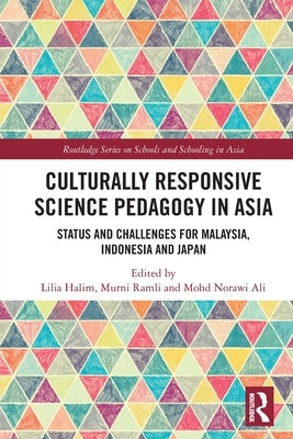 Culturally Responsive Science Pedagogy in Asia: Status and Challenges for Malaysia, Indonesia and Japan by Halim, Lilia