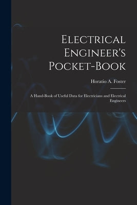 Electrical Engineer's Pocket-book: A Hand-book of Useful Data for Electricians and Electrical Engineers by Foster, Horatio a. (Horatio Alvah) 1.