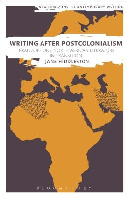 Writing After Postcolonialism: Francophone North African Literature in Transition by Hiddleston, Jane