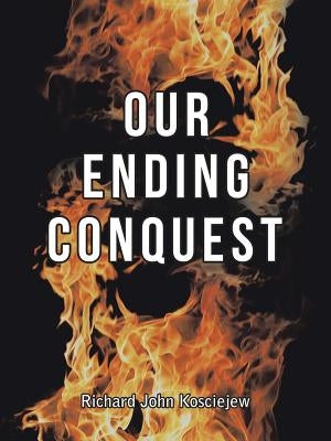 Our Ending Conquest by Kosciejew, Richard John