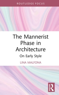 The Mannerist Phase in Architecture: On Early Style by Malfona, Lina