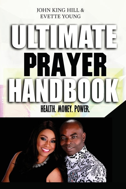 Ultimate Prayer Handbook: Health. Money. Power. by Hill, John King