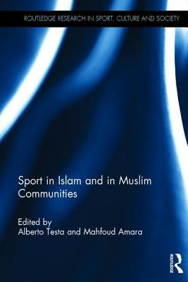 Sport in Islam and in Muslim Communities by Testa, Alberto