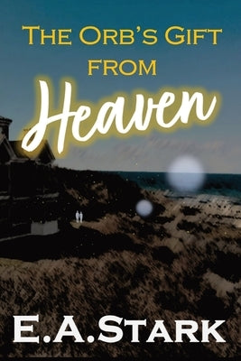 The Orb's Gift from Heaven by Stark, E. a.