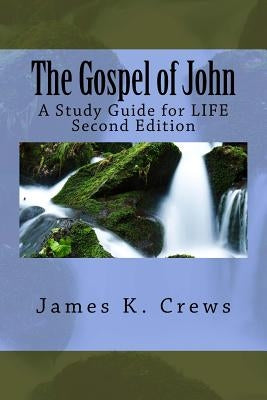 The Gospel of John: A Study Guide for LIFE by Crews, James K.
