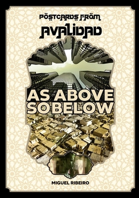 Postcards from Avalidad - As Above, So Below by Ribeiro, Miguel