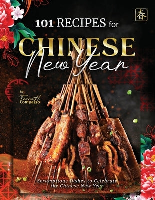 101 Recipes for Chinese New Year: Scrumptious Dishes to Celebrate the Chinese New Year by H. Compasso, Terra