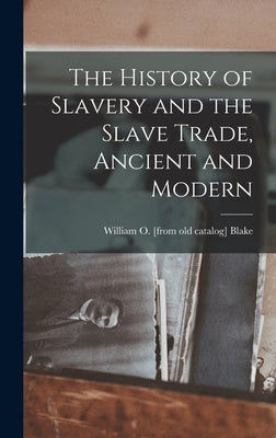 The History of Slavery and the Slave Trade, Ancient and Modern by Blake, William O. [From Old Catalog]