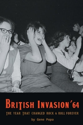 British Invasion '64 - The Year That Changed Rock & Roll Forever by Popa, Gene