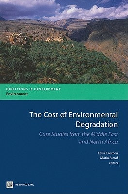 The Cost of Environmental Degradation: Case Studies from the Middle East and North Africa by Croitoru, Lelia