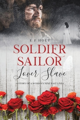 Soldier Sailor Lover Slave: A Story of a Woman's Nine Past Lives by Holt, E. F.