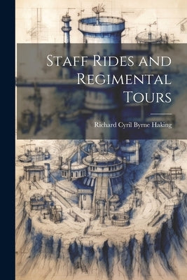 Staff Rides and Regimental Tours by Haking, Richard Cyril Byrne