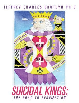 Suicidal Kings: The Road to Redemption by Bruteyn Ph. D., Jeffrey Charles