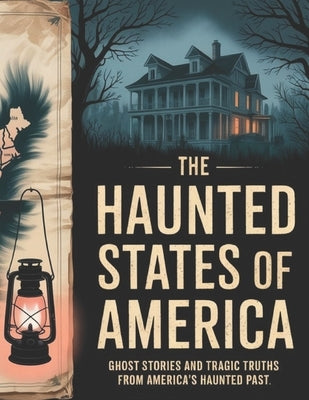 The Haunted States of America: Ghost Stories and Tragic Truths from America's Haunted Past" by Deep