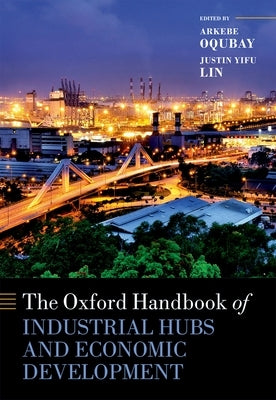 The Oxford Handbook of Industrial Hubs and Economic Development by Oqubay, Arkebe