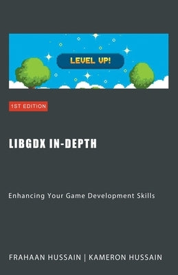 LibGDX In-Depth: Enhancing Your Game Development Skills by Hussain, Kameron
