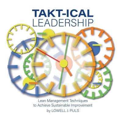 Takt-Ical Leadership by Puls, Lowell J.