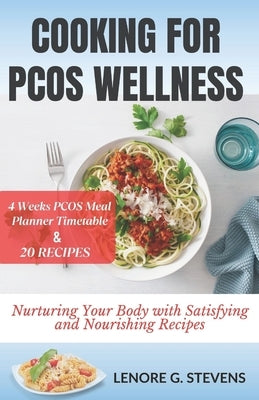 Cooking for Pcos Wellness: Nurturing Your Body with Satisfying and Nourishing Recipes by Stevens, Lenore G.