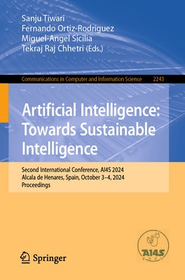 Artificial Intelligence: Towards Sustainable Intelligence: Second International Conference, Ai4s 2024, Alcala de Henares, Spain, October 3-4, 2024, Pr by Tiwari, Sanju