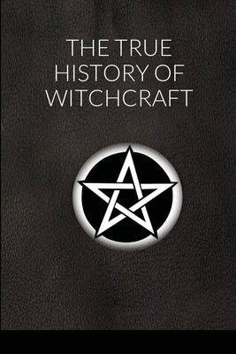The True History of Witchcraft by Gibson, Georgina