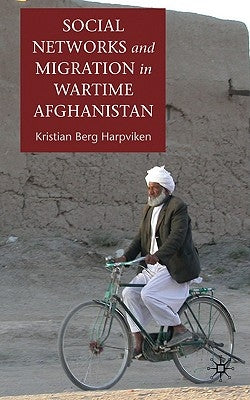 Social Networks and Migration in Wartime Afghanistan by Harpviken, K.