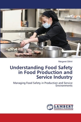 Understanding Food Safety in Food Production and Service Industry by Githiri, Margaret