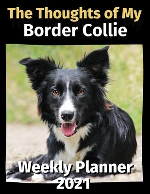 The Thoughts of My Border Collie: Weekly Planner 2021 by Planners, Brightview