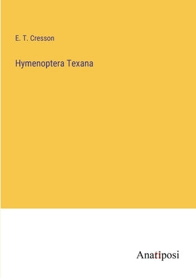 Hymenoptera Texana by Cresson, E. T.
