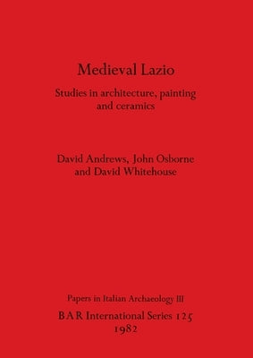 Medieval Lazio: Studies in architecture, painting and ceramics by Andrews, David