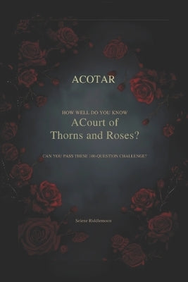 How Well Do You Know A Court of Thorns and Roses (ACOTAR)?: Can You Pass These 100-Question Challenge? by Riddlemoon, Selene