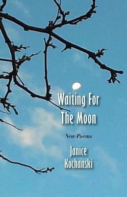 Waiting for the Moon: New Poems by Kochanski, Janice