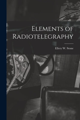 Elements of Radiotelegraphy by Stone, Ellery W.