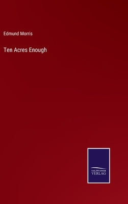 Ten Acres Enough by Morris, Edmund