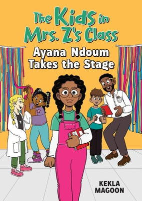 Ayana Ndoum Takes the Stage (the Kids in Mrs. Z's Class #6) by Magoon, Kekla