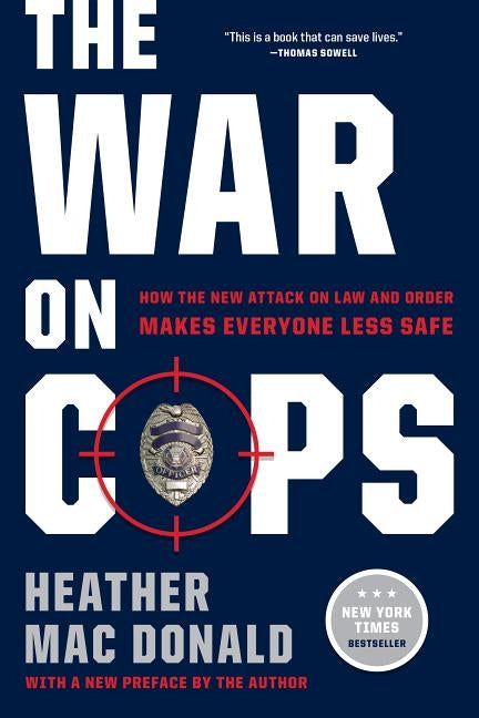 The War on Cops: How the New Attack on Law and Order Makes Everyone Less Safe by Mac Donald, Heather