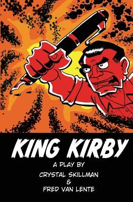 King Kirby: A play by Crystal Skillman & Fred Van Lente by Skillman, Crystal