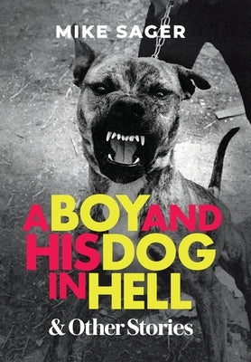 A Boy and His Dog in Hell: And Other True Stories by Sager, Mike