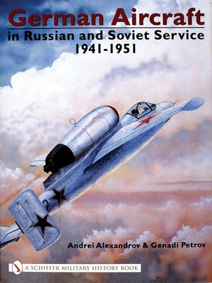 German Aircraft in Russian and Soviet Service 1914-1951: Vol 2: 1941-1951 by Alexandrov, Andrei