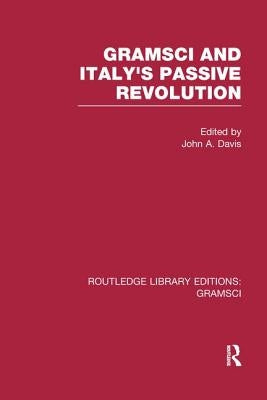 Gramsci (RLE: Gramsci): And Italy's Passive Revolution by Davis, John A.