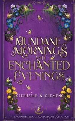 Mundane Mornings and Enchanted Evenings: Special Edition by Clemens, Stephanie K.