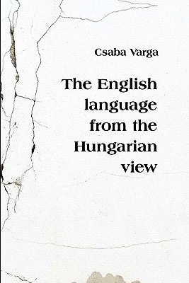 The English Language from the Hungarian View by Varga, Csaba
