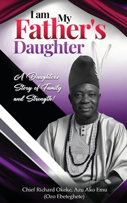 I Am My Father's Daughter: A Daughter's Story of Family and Strength by Obi, Oluchi P.