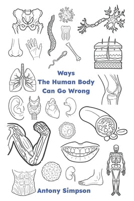 Ways The Human Body Can Go Wrong by Simpson, Antony