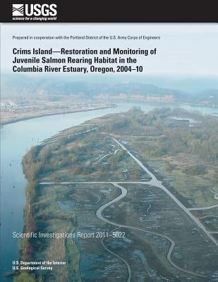 Crims Island?Restoration and Monitoring of Juvenile Salmon Rearing Habitat in the Columbia River Estuary, Oregon, 2004?10 by U. S. Department of the Interior