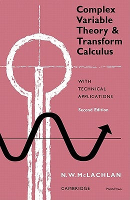 Complex Variable Theory and Transform Calculus: With Technical Applications by McLachlan, M. W.