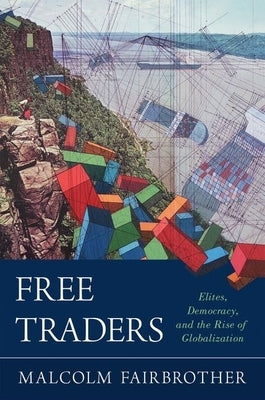 Free Traders: Elites, Democracy, and the Rise of Globalization in North America by Fairbrother, Malcolm