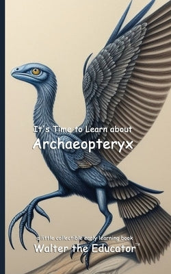 It's Time to Learn about Archaeopteryx by Walter the Educator